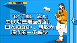 “0”门槛，靠AI生成治愈漫画系列，日入1000+，可放大操作的一个教学-汇课新知资源网