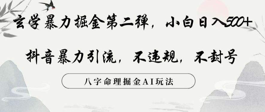 玄学暴力掘金第二弹，小白日入500+，抖音暴力引流，不违规，术封号，八字命理掘金AI玩法-汇课新知资源网