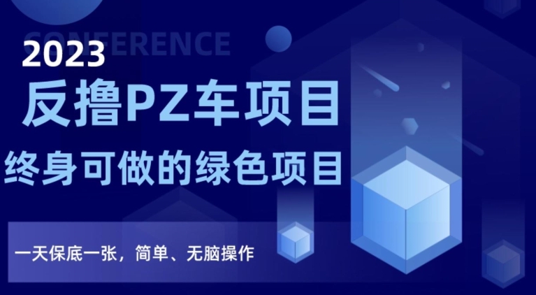 2023反撸PZ车项目，终身可做的绿色项目，一天保底一张，简单、无脑操作【仅揭秘】-汇课新知资源网