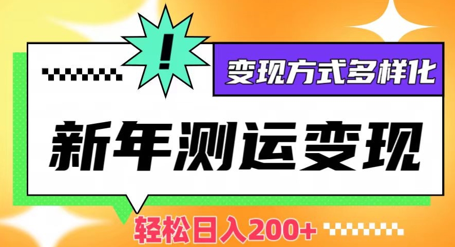 新年运势测试变现，日入200+，几分钟一条作品，变现方式多样化【揭秘】-汇课新知资源网