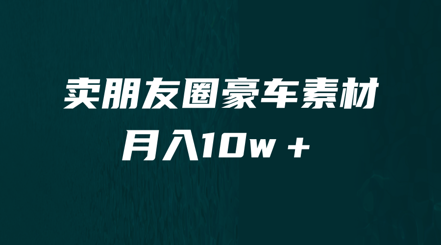 [引流变现]卖朋友圈素材，月入10w＋，小众暴利的赛道，谁做谁赚钱（教程+素材）-汇课新知资源网