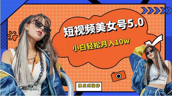 [新自媒体]短视频美女号5.0，小白轻松月入10w（教程+素材）-汇课新知资源网