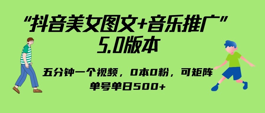 抖音美女图文+音乐推广 5.0版本，五分钟一个视频，0本0粉，可矩阵，单号单日500+-汇课新知资源网
