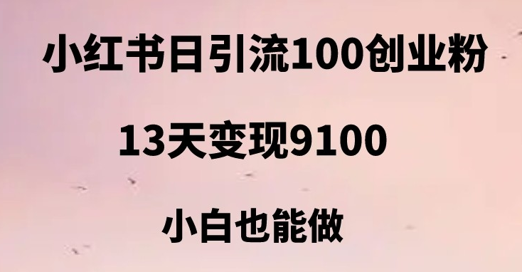 小红书日引流100+创业粉，13天变现9100，创业首选引流平台-汇课新知资源网