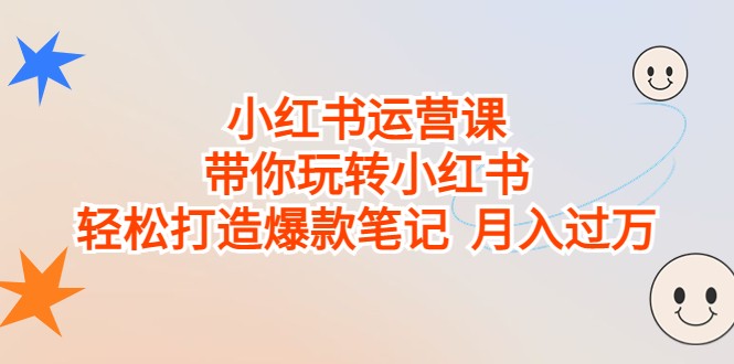 小红书运营课，带你玩转小红书，轻松打造爆款笔记 月入过万-汇课新知资源网