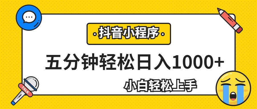 轻松日入1000+，抖音小程序最新思路，每天五分钟，适合0基础小白-汇课新知资源网