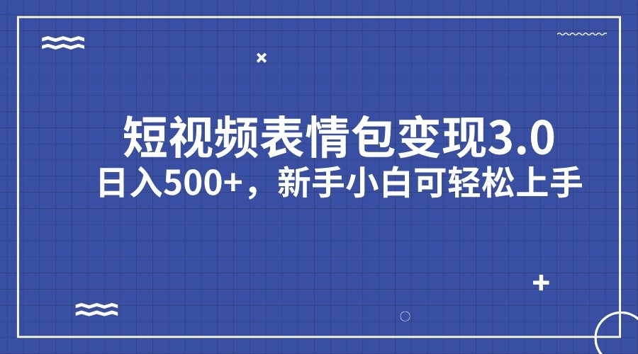 短视频表情包变现项目3.0，日入500+，新手小白轻松上手-汇课新知资源网