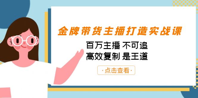 金牌带货主播打造实战课：百万主播 不可追，高效复制 是王道（10节课）-汇课新知资源网