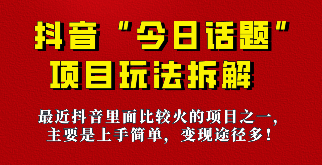 《今日话题》保姆级玩法拆解，抖音很火爆的玩法，六种变现方式助你快速拿到结果！-汇课新知资源网