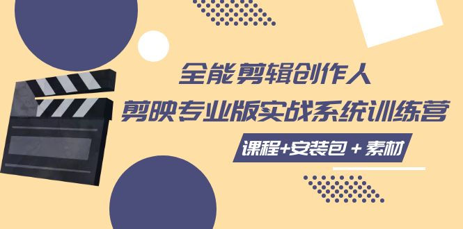 全能剪辑创作人，剪映专业版实操系统训练营，全面提升剪映剪辑技巧-汇课新知资源网
