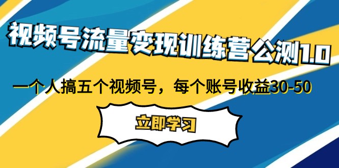 视频号流量变现训练营公测1.0：一个人搞五个视频号，每个账号收益30-50-汇课新知资源网