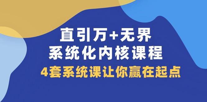 直引万+无界·系统化内核课程，4套系统课让你赢在起点（60节课）-汇课新知资源网