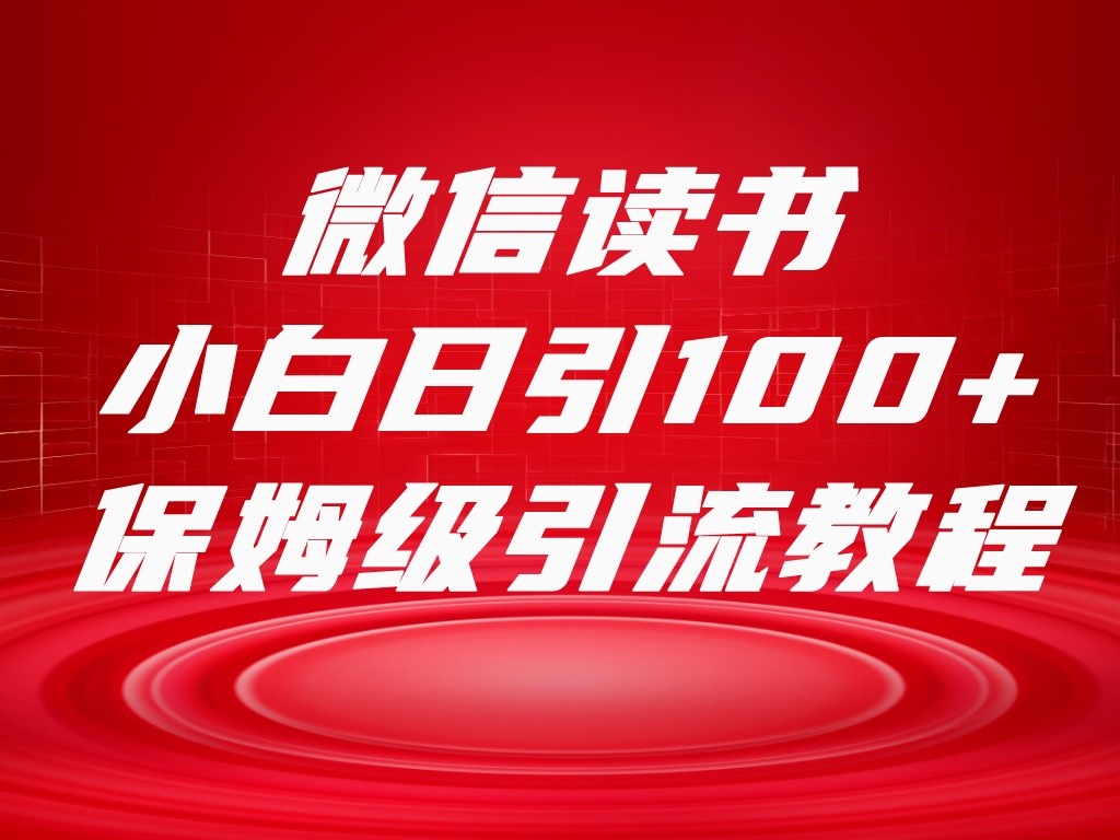 微信读书引流十大方法，小白日引100+流量，喂饭级引流全套sop流程-汇课新知资源网