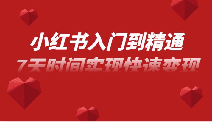 小红书入门到精通课，无货源电商实操运营，7天时间实现快速变现-汇课新知资源网