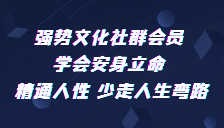 强势文化社群会员 学会安身立命 精通人性 少走人生弯路-汇课新知资源网