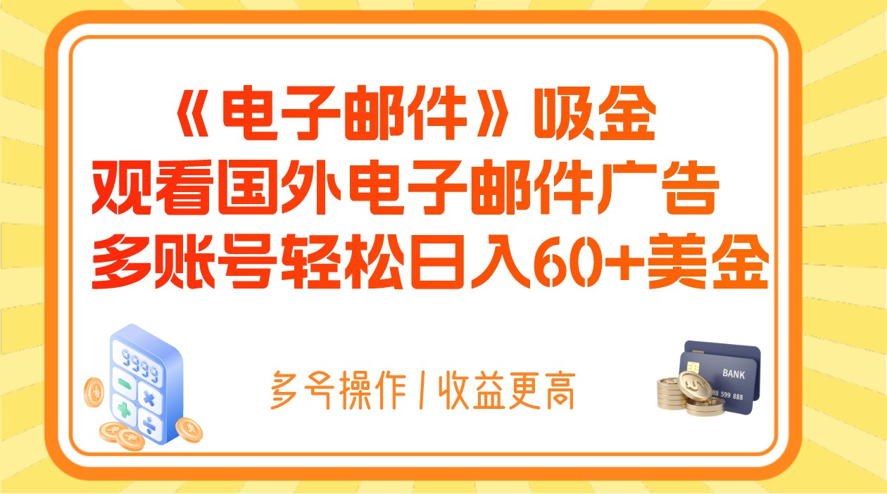 电子邮件吸金，观看国外电子邮件广告，多账号轻松日入60+美金-汇课新知资源网