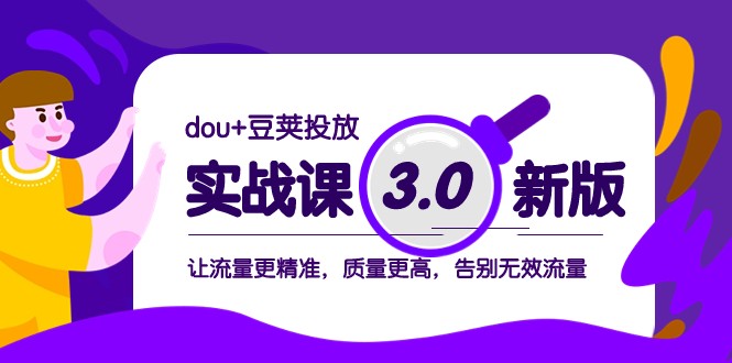 dou+豆荚投放实战课3.0新版，让流量更精准，质量更高，告别无效流量-汇课新知资源网