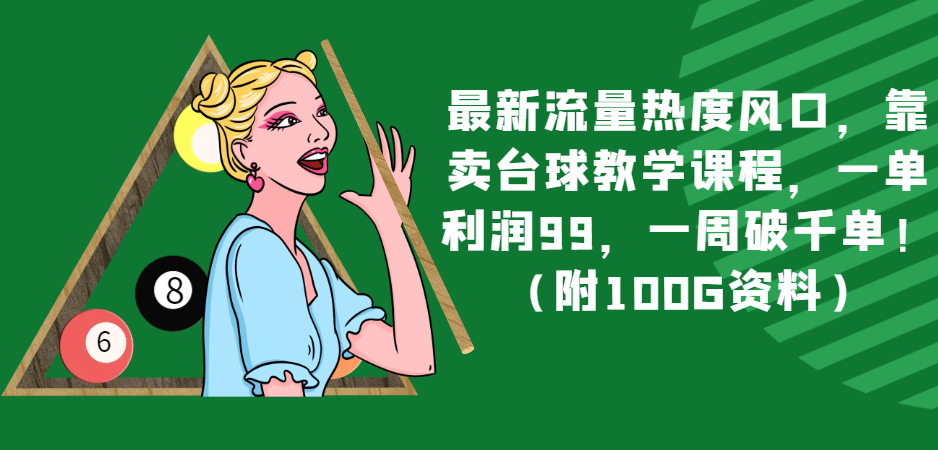 最新流量热度风口，靠卖台球教学课程，一单利润99，一周破千单！（附100G资料）-汇课新知资源网