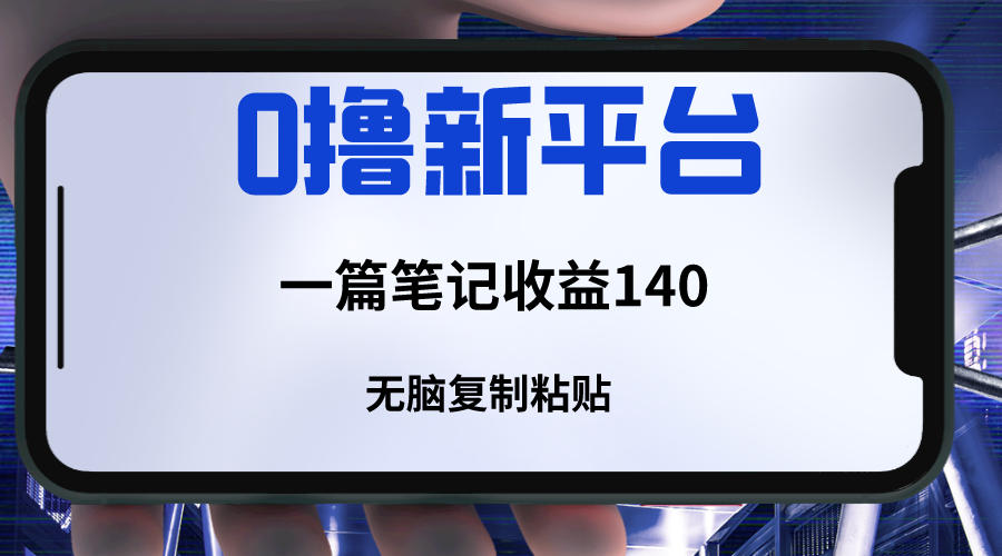 新平台撸收益，一篇笔记收益140，无脑复制粘贴，三分钟一篇笔记-汇课新知资源网