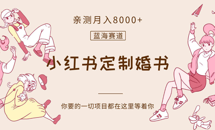 最新蓝海赛道，小红书定制婚书，亲测月入8000+-汇课新知资源网