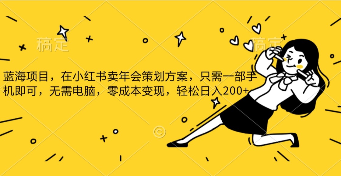 蓝海项目，在小红书发布公司年底策划方案，一部手机即可操作，零成本变现，轻松日….-汇课新知资源网