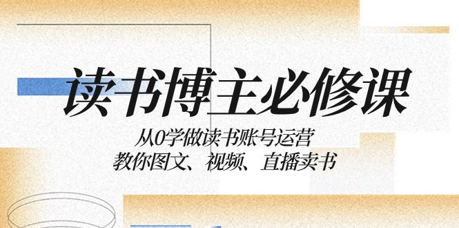 读书博主必修课：从0学做读书账号运营：教你图文、视频、直播卖书-汇课新知资源网