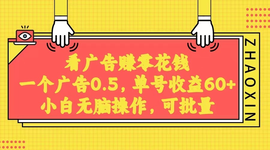 无脑看广告获取收益，一条广告0.5，日稳定60-100+，可批量放大，超级稳定。-汇课新知资源网