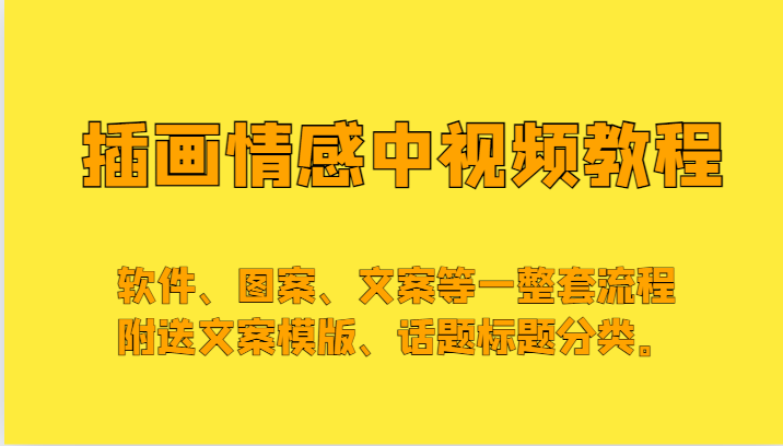 插画情感中视频，软件、图案、文案等一整套流程，送文案模版、话题标题分类。-汇课新知资源网