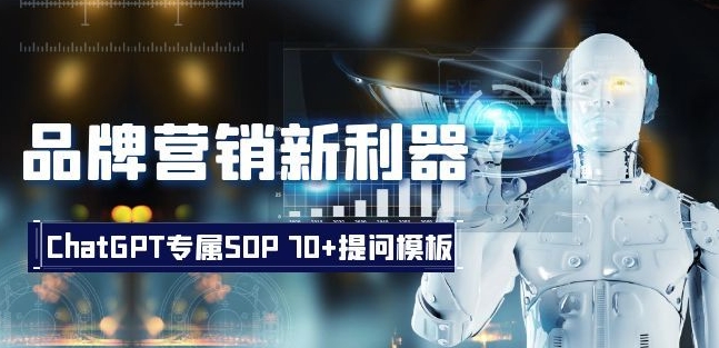 品牌营销新利器：ChatGPT专属SOP，70+提问模板【文档】-汇课新知资源网