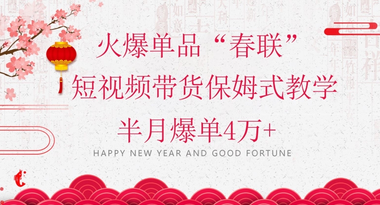 蓝海风口项目，火爆单品“春联”短视频带货保姆式教学，半月爆单4万+【揭秘】-汇课新知资源网