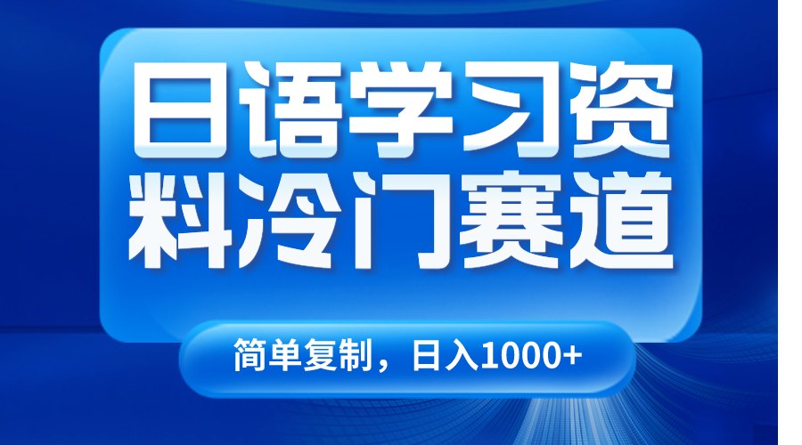 日语学习资料冷门赛道，日入1000+（视频教程+资料）-汇课新知资源网