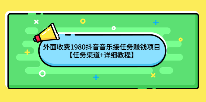 （4043期）外面收费1980抖音音乐接任务赚钱项目【任务渠道+详细教程】-汇课新知资源网