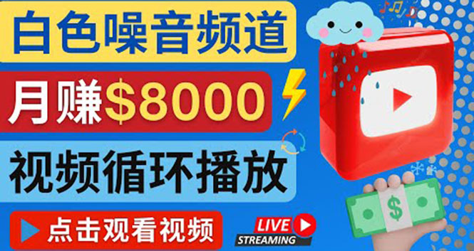 （4066期）创建一个月入8000美元的大自然白色噪音Youtube频道 适合新手操作，流量巨大-汇课新知资源网