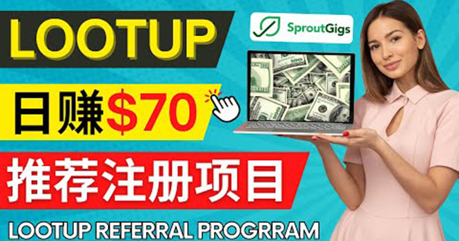 （4211期）Lootup Referral推荐项目，通过sproutgigs发布推荐注册任务 日赚70美元佣金-汇课新知资源网