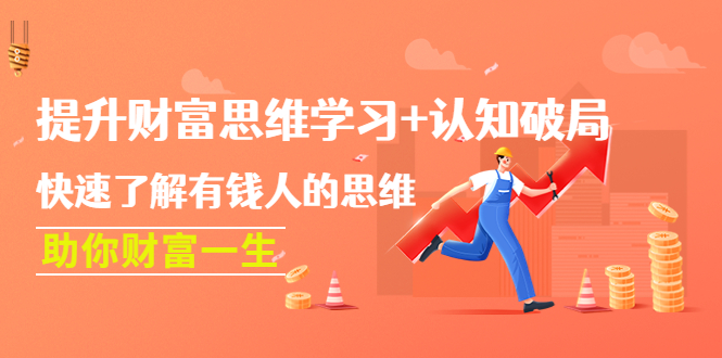 （4391期）提升财富思维学习+认知破局：快速了解有钱人的思维，助你财富一生！-汇课新知资源网
