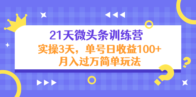（4324期）21天微头条训练营，实操3天，单号日收益100+月入过万简单玩法-汇课新知资源网