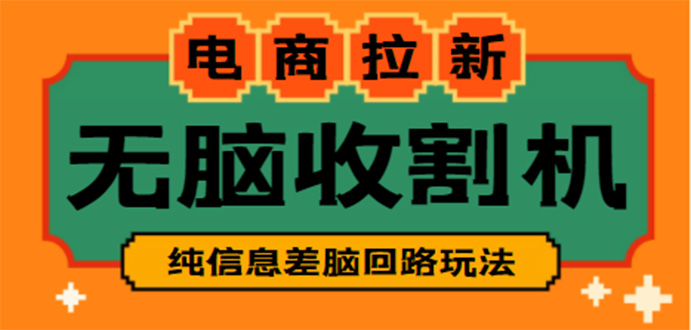 （4640期）【信息差项目】外面收费588的电商拉新收割机项目【全套教程】-汇课新知资源网
