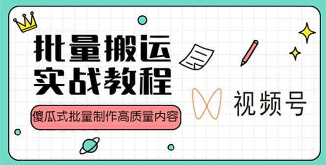（4762期）视频号批量搬运实战赚钱教程，傻瓜式批量制作高质量内容【附视频教程+PPT】-汇课新知资源网