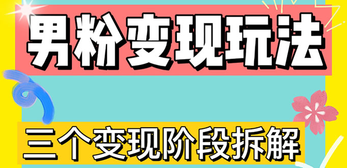 （4808期）0-1快速了解男粉变现三种模式【4.0高阶玩法】直播挂课，蓝海玩法-汇课新知资源网