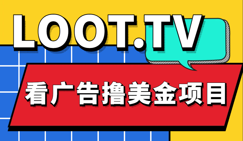 （4819期）Loot.tv看广告撸美金项目，号称月入轻松4000【详细教程+上车资源渠道】-汇课新知资源网