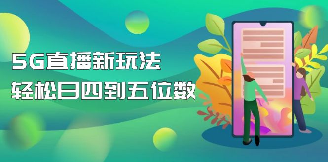 （4915期）【抖音热门】外边卖1980的5G直播新玩法，轻松日四到五位数【详细玩法教程】-汇课新知资源网