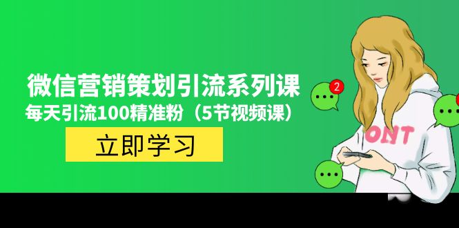 （4949期）价值百万的微信营销策划引流系列课，每天引流100精准粉（5节视频课）-汇课新知资源网