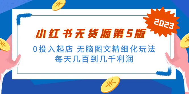 （5034期）绅白不白小红书无货源第5版 0投入起店 无脑图文精细化玩法 日入几百到几千-汇课新知资源网
