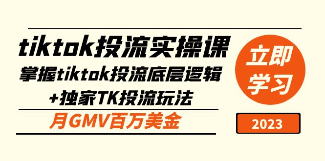 （5077期）tiktok投流实操课：掌握tiktok投流底层逻辑+独家TK投流玩法 月GMV百万美金-汇课新知资源网