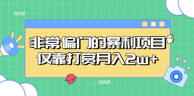 （5294期）非常偏门的暴利项目，仅靠打赏月入2w+-汇课新知资源网