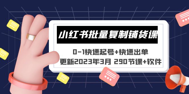 （5321期）小红书批量复制铺货课 0-1快速起号+快速出单 (更新2023年3月 290节课+软件)-汇课新知资源网