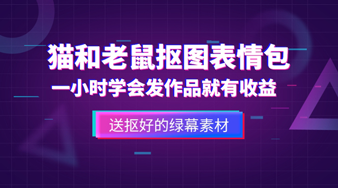 （5508期）外面收费880的猫和老鼠绿幕抠图表情包视频制作，一条视频变现3w+教程+素材-汇课新知资源网