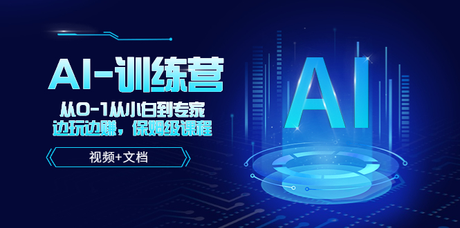 （5553期）人工智能AI-训练营，从0-1从小白到专家，边玩边赚 保姆级课程（视频+文档）-汇课新知资源网