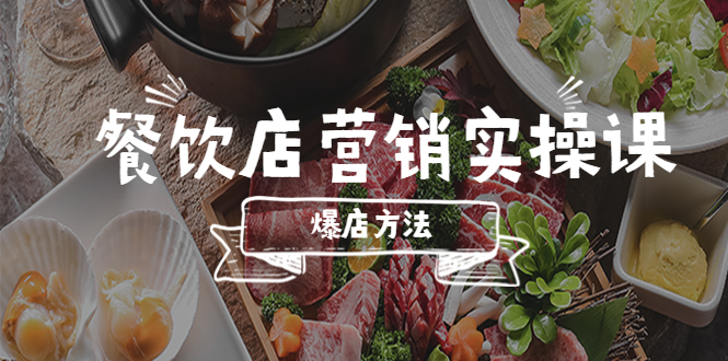 （5558期）餐饮店营销实操课，省钱撬流量方法，爆店方法，小白能立刻上手的课-汇课新知资源网