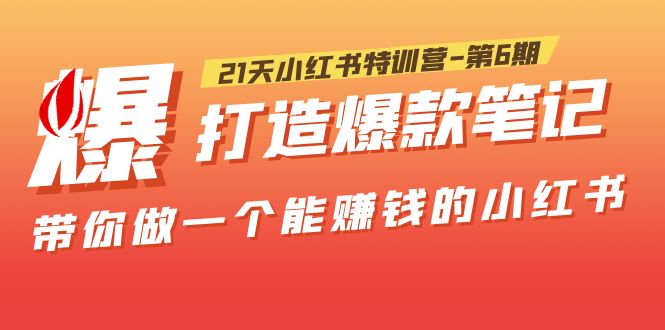 （5598期）21天小红书特训营-第6期，打造爆款笔记，带你做一个能赚钱的小红书！-汇课新知资源网